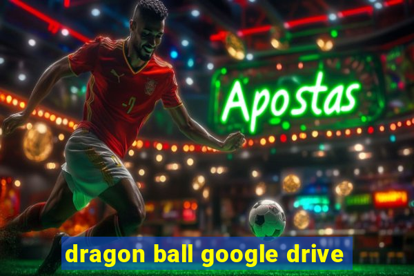 dragon ball google drive